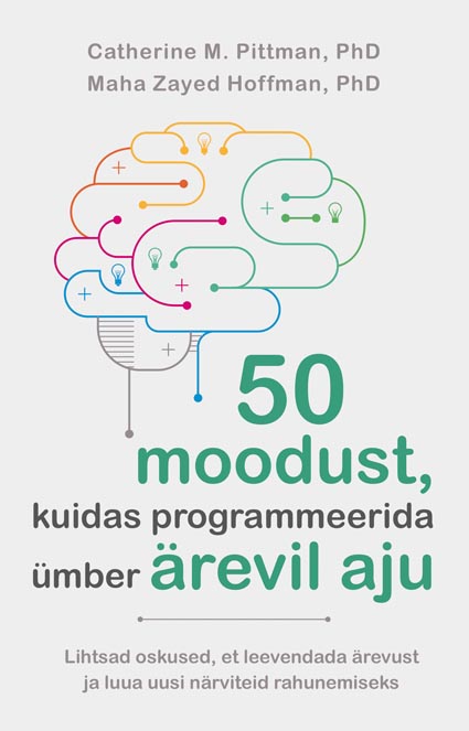 50 moodust, kuidas programmeerida ümber ärevil aju Viiskümmend moodust, kuidas programmeerida ümber ärevil aju Lihtsad oskused, et leevendada ärevust ja luua uusi närviteid rahunemiseks kaanepilt – front cover