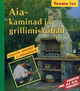 Aiakaminad ja grillimiskohad Kasulikke nõuandeid ja ehitusjuhiseid kaanepilt – front cover