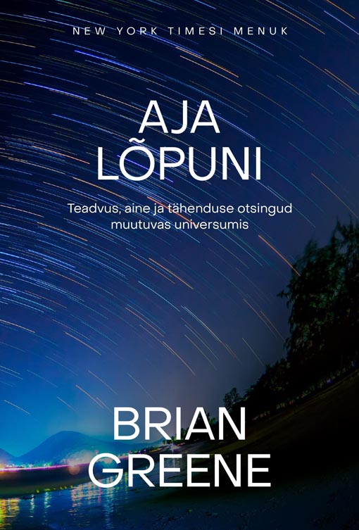 Aja lõpuni: teadvus, aine ja tähenduse otsingud muutuvas universumis kaanepilt – front cover