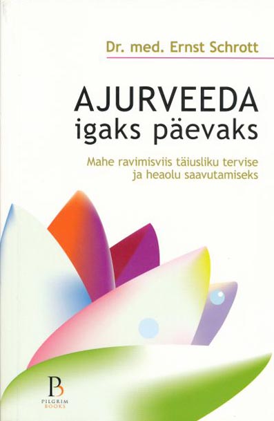 Ajurveeda igaks päevaks Mahe ravimisviis täiusliku tervise ja heaolu saavutamiseks: päevakohane praktiline juhend kaanepilt – front cover