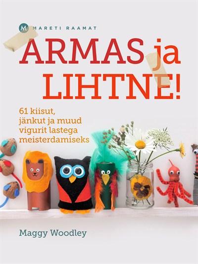 Armas ja lihtne! 61 kiisut, jänkut ja muud vigurit lastega meisterdamiseks kaanepilt – front cover