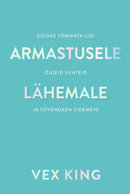 Armastusele lähemale Kuidas tõmmata ligi õigeid suhteid ja süvendada sidemeid kaanepilt – front cover