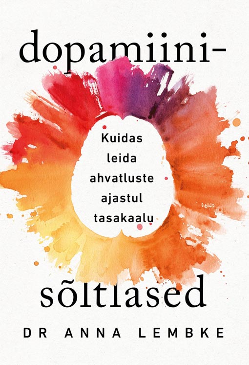 Dopamiinisõltlased: kuidas leida ahvatluste ajastul tasakaalu kaanepilt – front cover