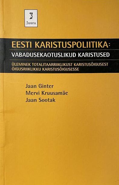 Eesti karistuspoliitika: vabadusekaotuslikud karistused Üleminek totalitaarriiklikust karistusõigusest õigusriiklikku karistusõigusesse kaanepilt – front cover