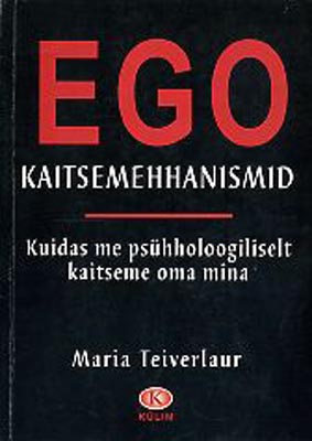 Ego kaitsemehhanismid Kuidas me psühholoogiliselt kaitseme oma mina kaanepilt – front cover