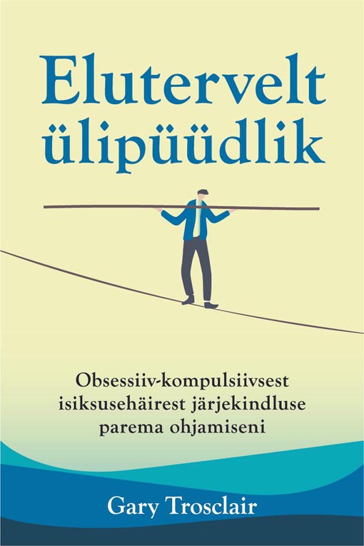 Elutervelt ülipüüdlik Obsessiiv-kompulsiivsest isiksusehäirest järjekindluse parema ohjamiseni kaanepilt – front cover