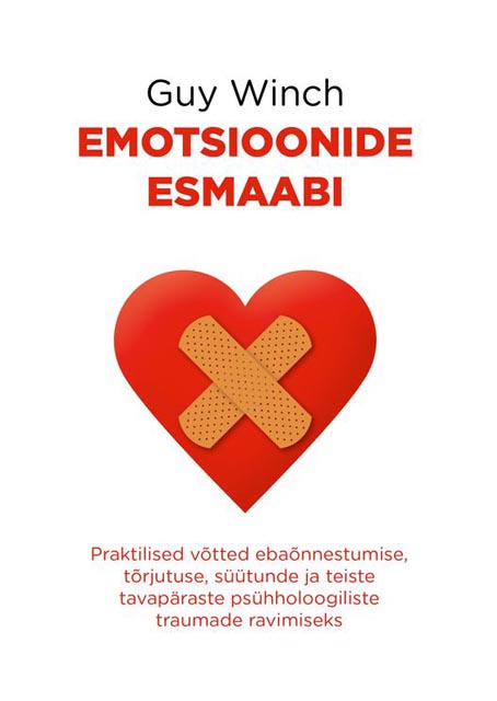 Emotsioonide esmaabi Praktilised võtted ebaõnnestumise, tõrjutuse, süütunde ja teiste tavapäraste psühholoogiliste traumade ravimiseks kaanepilt – front cover