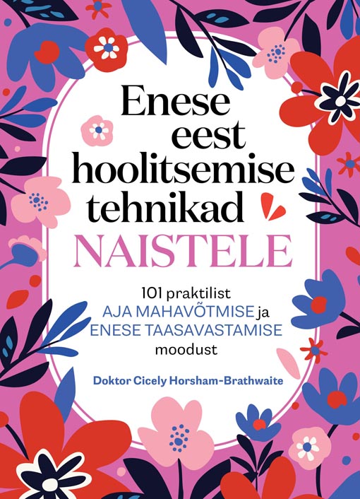 Enese eest hoolitsemise tehnikad naistele 101 praktilist aja mahavõtmise ja enese taasavastamise moodust kaanepilt – front cover