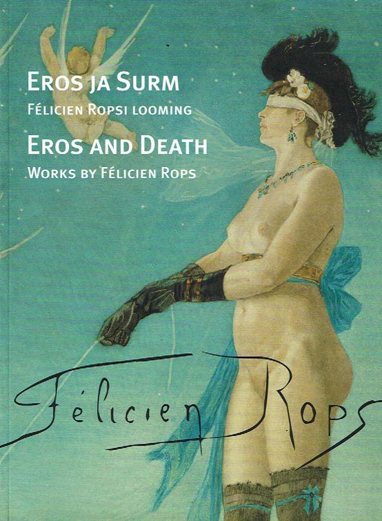 Eros ja Surm: Félicien Ropsi looming Kumu kunstimuuseum, 30. november 2006 – 18. veebruar 2007: näituse kataloog Eros and Death: works by Félicien Rops, Kumu Art Museum, 30 November 2006 – 18 February 2007, exhibition catalogue kaanepilt – front cover