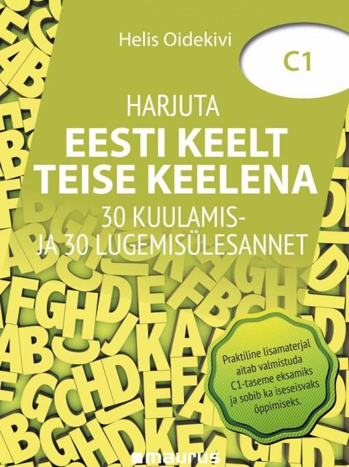 Harjuta eesti keelt teise keelena C1: 30 kuulamis- ja 30 lugemisülesannet kaanepilt – front cover