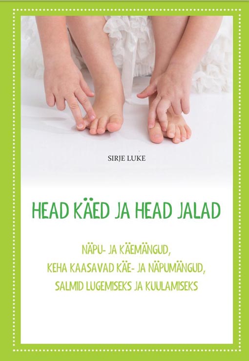 Head käed ja head jalad Näpu- ja käemängud, keha kaasavad käe- ja näpumängud, salmid lugemiseks ja kuulamiseks kaanepilt – front cover