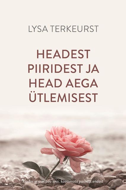 Headest piiridest ja head aega ütlemisest Kuidas armastada teisi, kaotamata parimat endast kaanepilt – front cover