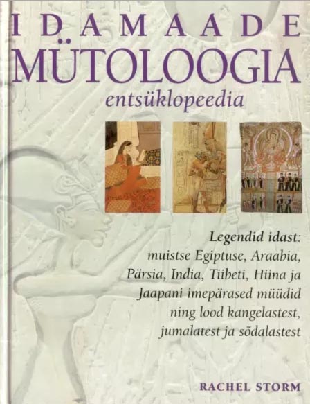 Idamaade mütoloogia entsüklopeedia Legendid idast: muistse Egiptuse, Araabia, Pärsia, India, Tiibeti, Hiina ja Jaapani imepärased müüdid ning lood kangelastest, jumalatest ja sõdalastest kaanepilt – front cover