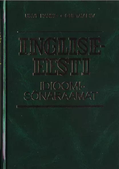 Inglise-eesti idioomisõnaraamat English-Estonian dictionary of idioms kaanepilt – front cover