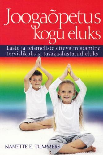 Joogaõpetus kogu eluks Laste ja teismeliste ettevalmistamine tervislikuks ja tasakaalustatud eluks kaanepilt – front cover