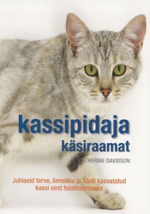 Kassipidaja käsiraamat Juhiseid terve, õnneliku ja hästi kasvatatud kassi eest hoolitsemiseks kaanepilt – front cover