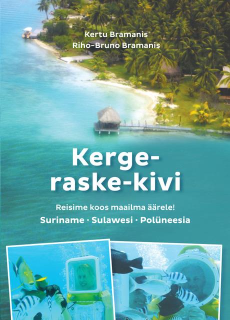 Kerge-raske-kivi: reisime koos maailma äärele! Suriname, Sulawesi, Polüneesia kaanepilt – front cover