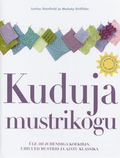 Kuduja mustrikogu: üle 300 juhendiga koekirja Uhiuued mustrid ja ajatu klassika kaanepilt – front cover