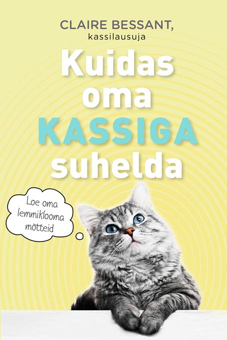 Kuidas oma kassiga suhelda Loe oma lemmiklooma mõtteid kaanepilt – front cover