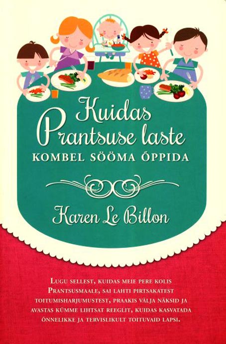 Kuidas Prantsuse laste kombel sööma õppida Lugu sellest, kuidas meie pere kolis Prantsusmaale, sai lahti pirtsakatest toitumisharjumustest, praakis välja näksid ja avastas kümme lihtsat reeglit, kuidas kasvatada õnnelikke ja tervislikult toituvaid lapsi kaanepilt – front cover