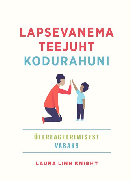 Lapsevanema teejuht kodurahuni: ülereageerimisest vabaks kaanepilt – front cover