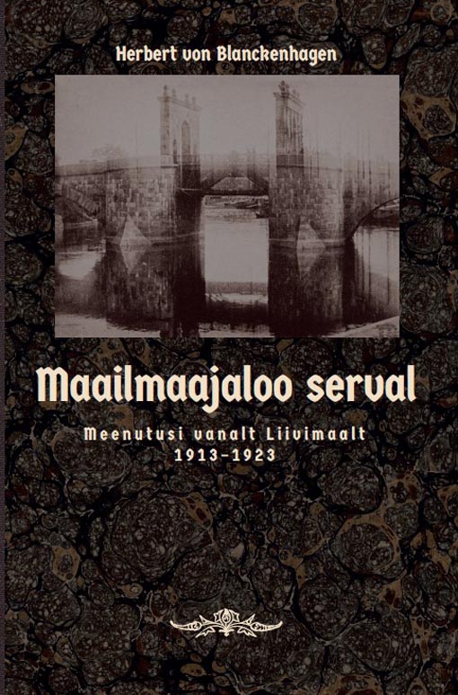 Maailmaajaloo serval: meenutusi vanalt Liivimaalt 1913–1923 Maailmajaloo serval kaanepilt – front cover