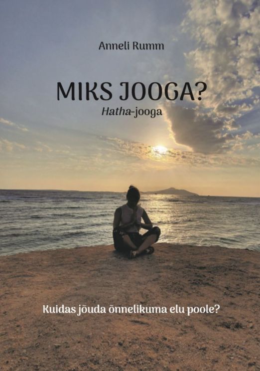 Miks jooga? Hatha-jooga: kuidas jõuda õnnelikuma elu poole? kaanepilt – front cover