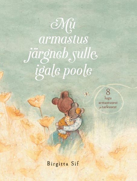 Mu armastus järgneb sulle igale poole 8 lugu armastusest ja tarkusest kaanepilt – front cover