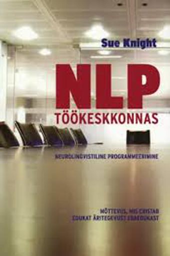 NLP töökeskkonnas Neurolingvistiline programmeerimine: mõtteviis, mis eristab edukat äritegevust ebaedukast kaanepilt – front cover