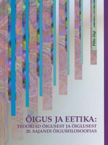 Õigus ja eetika Teooriad õigusest ja õiglusest 20. sajandi õigusfilosoofias kaanepilt – front cover