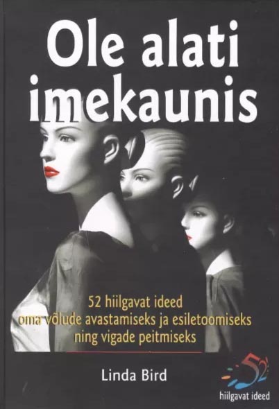 Ole alati imekaunis 52 suurepärast ideed oma võlude avastamiseks ja esiletoomiseks ning vigade peitmiseks kaanepilt – front cover