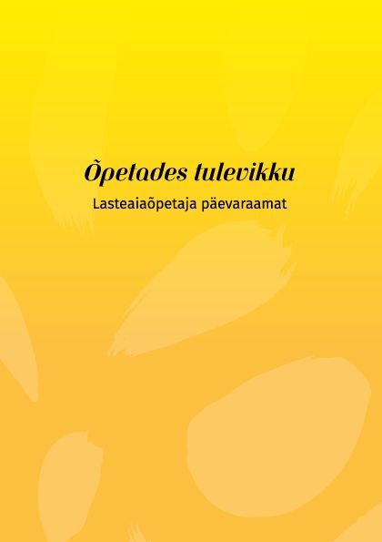 Õpetades tulevikku: lasteaiaõpetaja päevaraamat kaanepilt – front cover