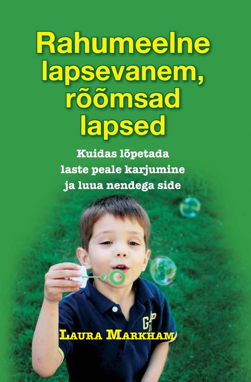 Rahumeelne lapsevanem, rõõmsad lapsed Kuidas lõpetada laste peale karjumine ja luua nendega side kaanepilt – front cover