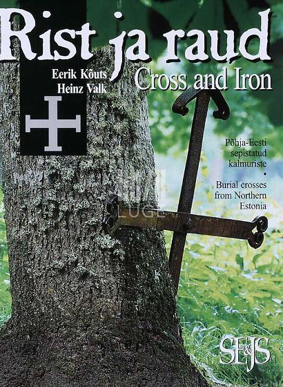 Rist ja raud: Põhja-Eesti külaseppade 18. ja 19. sajandil tehtud kalmuriste Cross and iron: burial wrought-iron crosses from Northern Estonia made by village blacksmiths in the 18th and 19th centuries kaanepilt – front cover