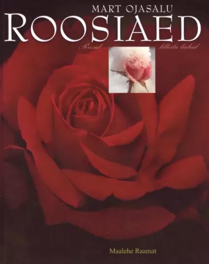 Roosiaed: roosid – lilleilu liidrid Rooside väärikas ajalugu, roosiaia kujundamine ja hooldamine kaanepilt – front cover