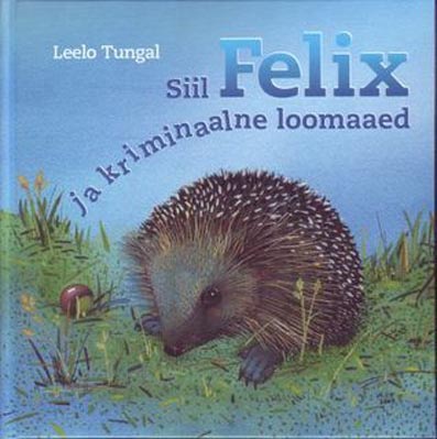 Siil Felix ja kriminaalne loomaaed kaanepilt – front cover