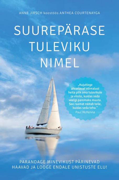 Suurepärase tuleviku nimel Parandage minevikust pärinevad haavad ja looge endale unistuste elu! kaanepilt – front cover