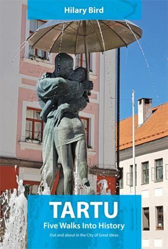 Tartu: five walks into history Out and about in the City of Great Ideas kaanepilt – front cover