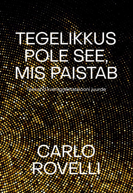 Tegelikkus pole see, mis paistab: teekond kvantgravitatsiooni juurde kaanepilt – front cover