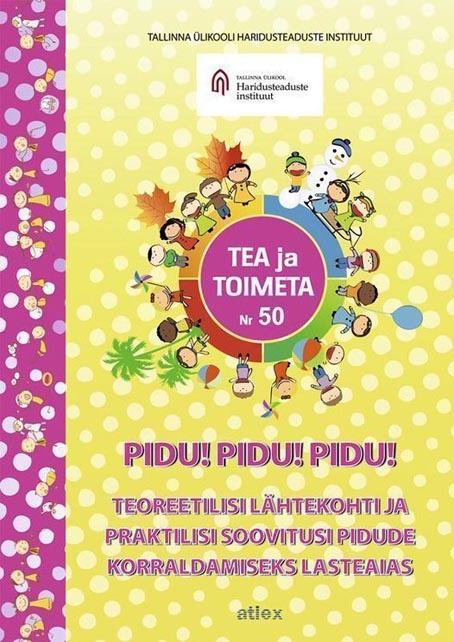 Teoreetilisi lähtekohti ja praktilisi soovitusi pidude korraldamiseks lasteaias Pidu! Pidu! Pidu! Tea ja toimeta nr 50 kaanepilt – front cover