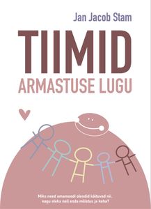 Tiimid – armastuse lugu Miks need omamoodi olendid käituvad nii, nagu oleks neil enda mõistus ja keha? kaanepilt – front cover