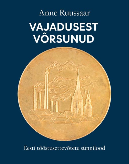 Vajadusest võrsunud Eesti tööstusettevõtete sünnilood kaanepilt – front cover