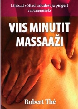 Viis minutit massaaži 5 minutit massaaži: lihtsad võtted valudest ja pingest vabanemiseks kaanepilt – front cover